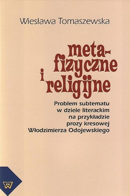 

Metafizyczne i religijne. Problem subtematu w dziele literackim na przykładzie prozy kresowej Włodzimierza Odojewskiego