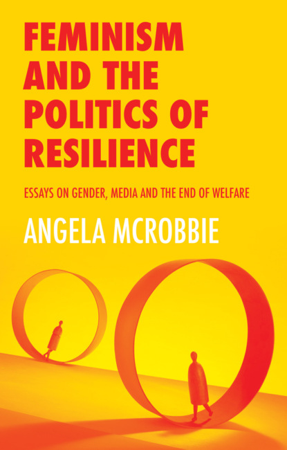Angela  McRobbie - Feminism and the Politics of Resilience