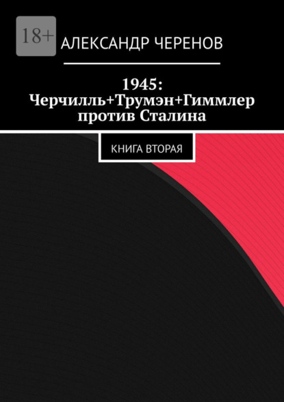 Александр Черенов — 1945: Черчилль+Трумэн+Гиммлер против Сталина. Книга вторая