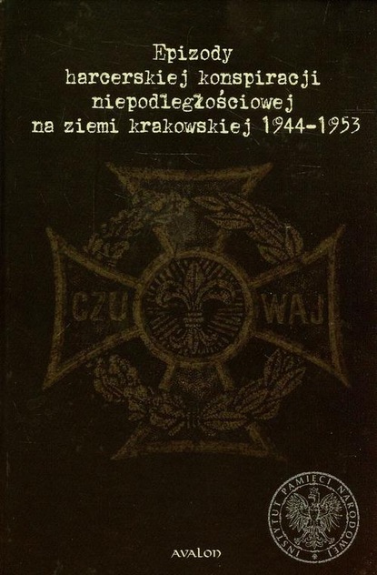 

Epizody harcerskiej konspiracji niepodległościowej na ziemi krakowskiej 1944-1953