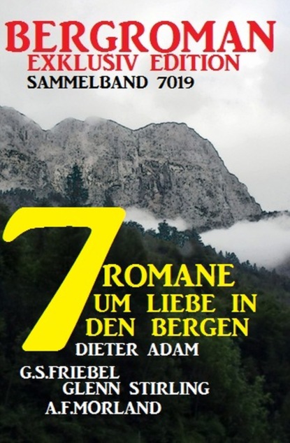 

7 Heimat-Romane um Liebe in den Bergen: Bergroman Sammelband 7019