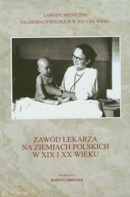 Bożena Urbanek - Zawód lekarza na ziemiach polskich w XIX i XX wieku