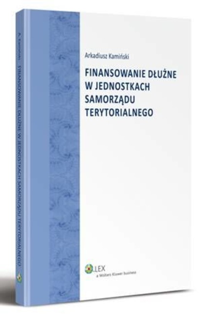 Arkadiusz Kamiński - Finansowanie dłużne w jednostkach samorządu terytorialnego