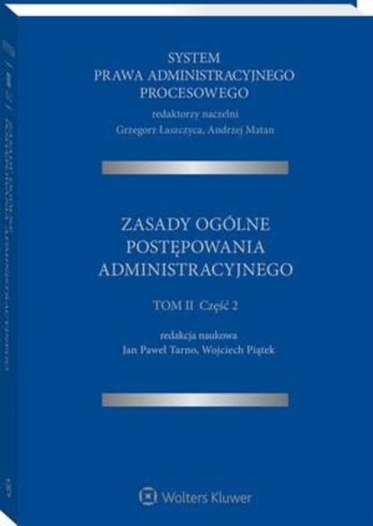Wojciech Piątek - System Prawa Administracyjnego Procesowego. TOM II. Część 2. Zasady ogólne postępowania administracyjnego