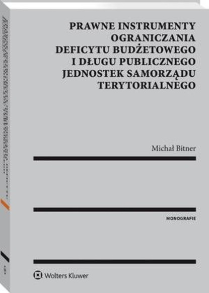 Michał Bitner - Prawne instrumenty ograniczania deficytu budżetowego i długu publicznego jednostek samorządu terytorialnego