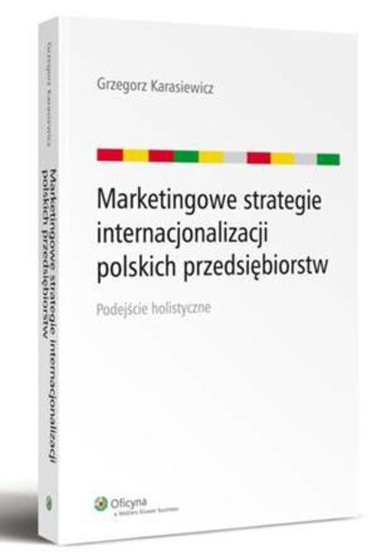 Grzegorz Karasiewicz - Marketingowe strategie internacjonalizacji polskich przedsiębiorstw. Podejście holistyczne