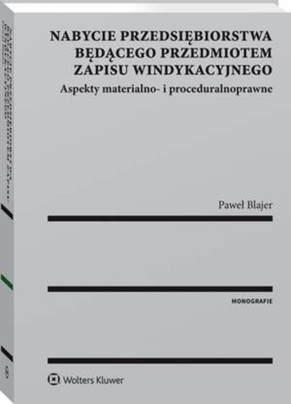 Paweł Blajer - Nabycie przedsiębiorstwa będącego przedmiotem zapisu windykacyjnego. Aspekty materialno- i proceduralnoprawne