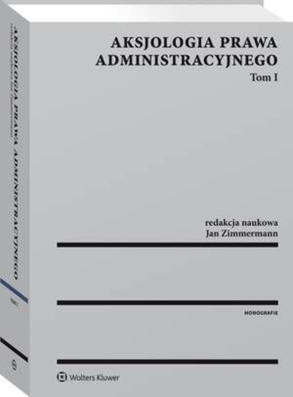 Jan Zimmermann - Aksjologia prawa administracyjnego. Tom I