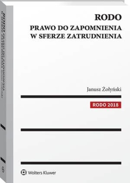 Janusz Żołyński - RODO. Prawo do zapomnienia w sferze zatrudnienia