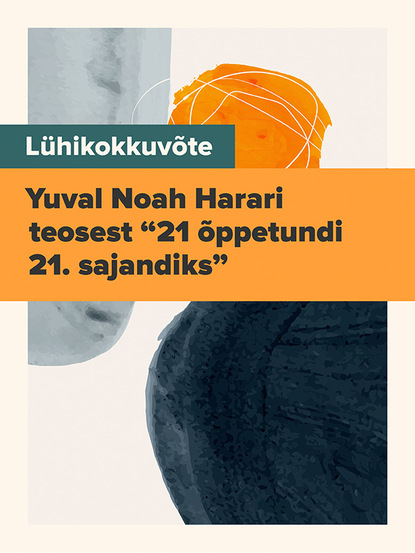 

Lühikokkuvõte Yuval Noah Harari teosest “21 õppetundi 21. sajandiks”