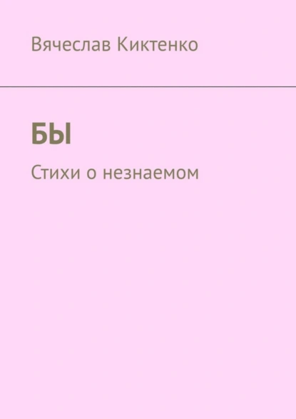 Обложка книги БЫ. Стихи о незнаемом, Вячеслав Киктенко