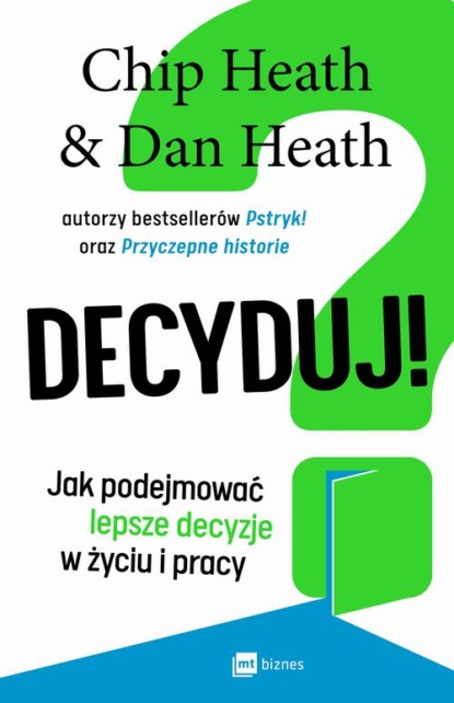 Chip Heath - Decyduj! Jak podejmować lepsze decyzje w życiu i pracy