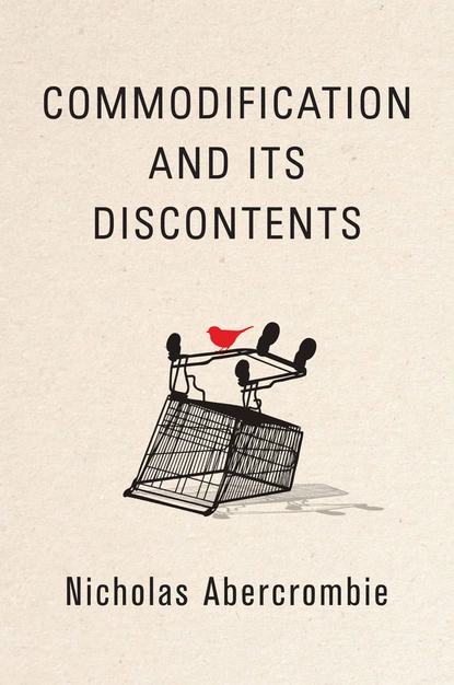 Обложка книги Commodification and Its Discontents, Nicholas  Abercrombie