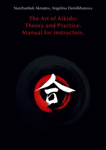 Angelina Demilkhanova - The Art of Aikido: Theory and Practice. Manual for instructors