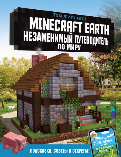 Том Филлипс - Minecraft Earth. Незаменимый путеводитель по миру