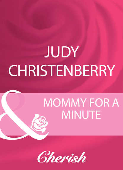 Judy Christenberry - Mommy For A Minute