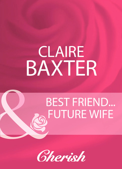 Claire Baxter - Best Friend...Future Wife