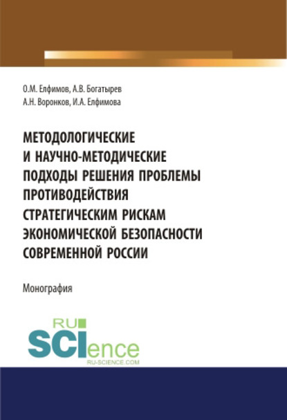 О. М. Елфимов - Методологические и научно-методические подходы решения проблемы противодействия стратегическим рискам экономической безопасности современной России