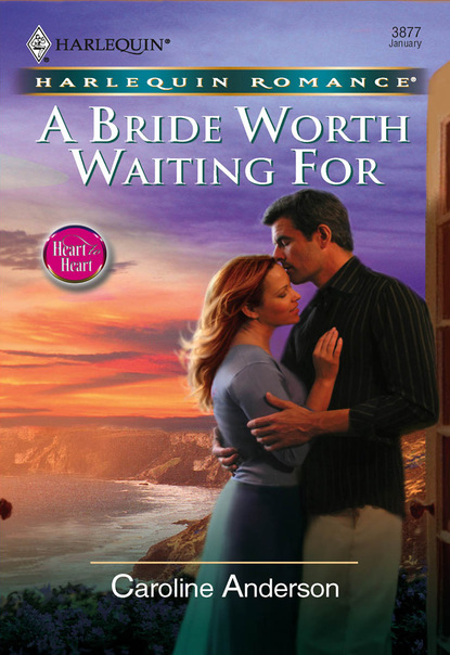 Caroline Anderson - A Bride Worth Waiting For
