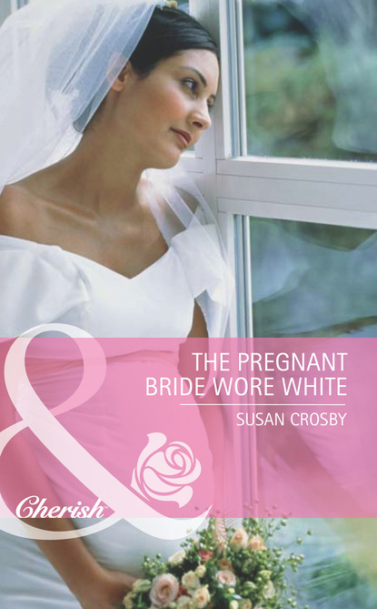 Susan Crosby - The Pregnant Bride Wore White