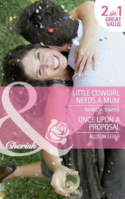 Patricia Thayer - Little Cowgirl Needs a Mum / Once Upon a Proposal