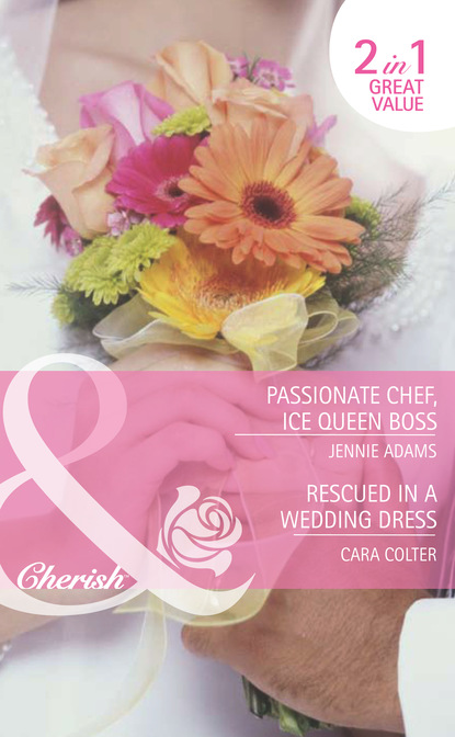 Cara Colter - Passionate Chef, Ice Queen Boss / Rescued in a Wedding Dress