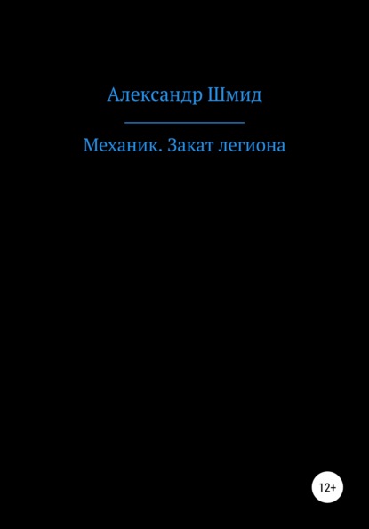 Александр Витальевич Шмид — Механик. Закат легиона