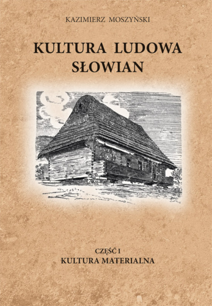 Kazimierz Moszyński — Kultura Ludowa Słowian część 1 - 1/15 - rozdziały 1-2