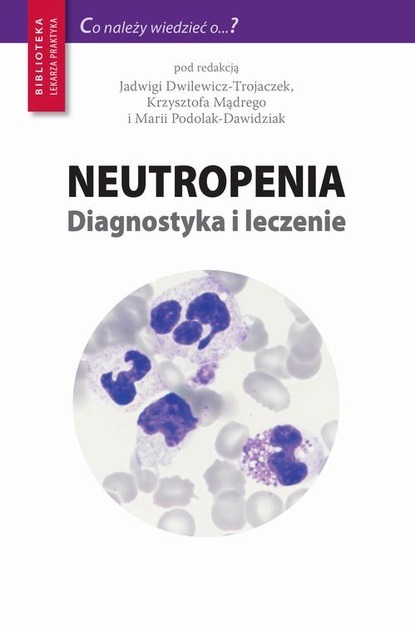 Jadwiga Dwilewicz-Trojaczek - Neutropenia - diagnostyka i leczenie