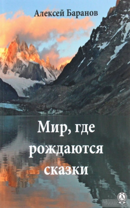 Обложка книги Мир, где рождаются сказки, Алексей Баранов