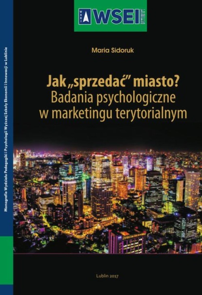 Maria Sidoruk - Jak „sprzedać” miasto? Badania psychologiczne w marketingu terytorialnym