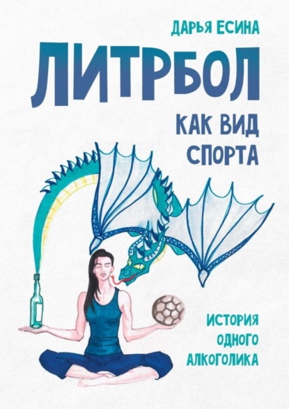 Литрбол как вид спорта. История одного алкоголика (Дарья Есина). 