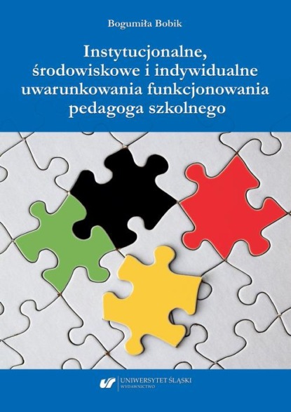 Bogumiła Bobik - Instytucjonalne, środowiskowe i indywidualne uwarunkowania funkcjonowania pedagoga szkolnego