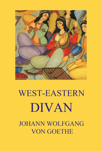 Johann Wolfgang von Goethe - West-Eastern Divan
