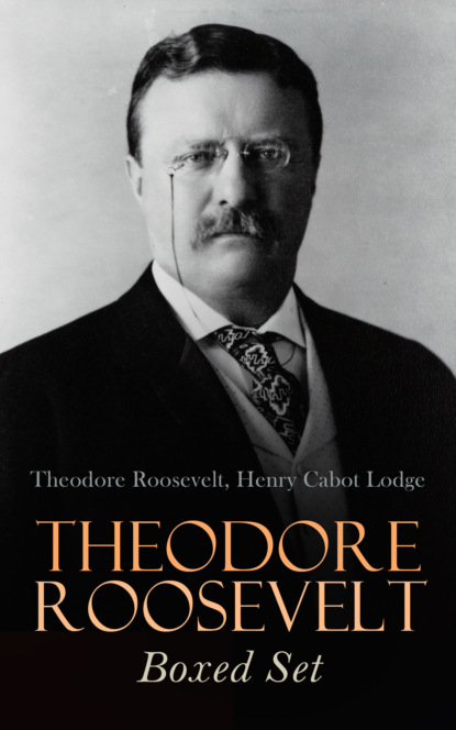 Henry Cabot Lodge - THEODORE ROOSEVELT Boxed Set