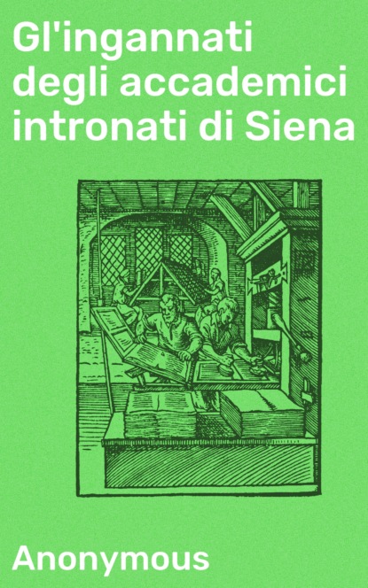 Anonymous - Gl'ingannati degli accademici intronati di Siena