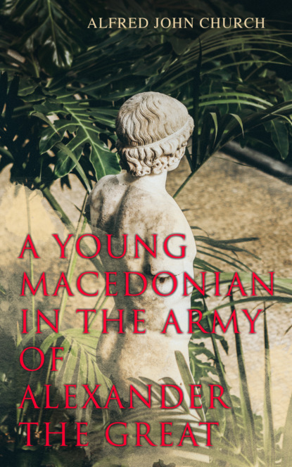 Alfred John Church - A Young Macedonian in the Army of Alexander the Great