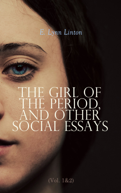 E. Lynn Linton - The Girl of the Period, and Other Social Essays (Vol. 1&2)