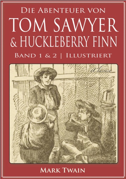 Mark Twain - Die Abenteuer von Tom Sawyer & Huckleberry Finn (Band 1 & 2) (Illustriert)