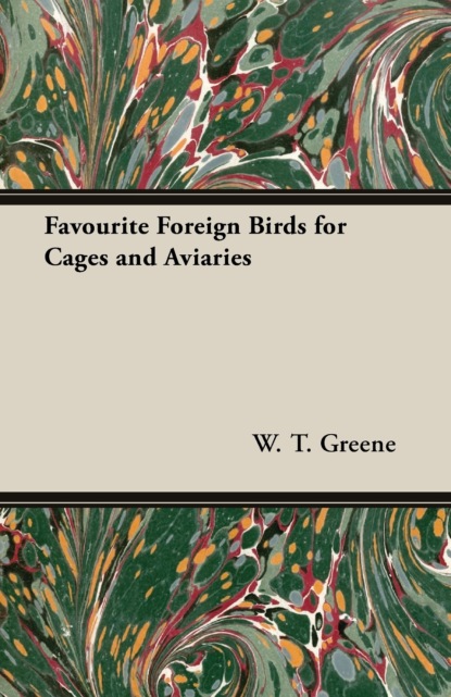 W. T. Greene - Favourite Foreign Birds for Cages and Aviaries