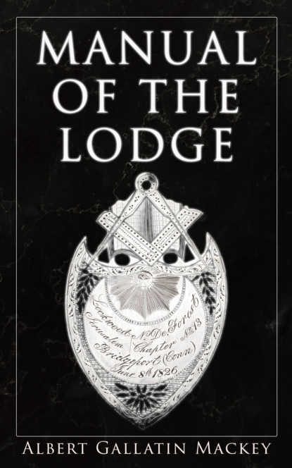 Albert Gallatin Mackey - Manual of the Lodge