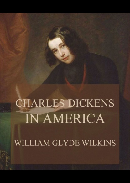 William Glyde Wilkins - Charles Dickens in America