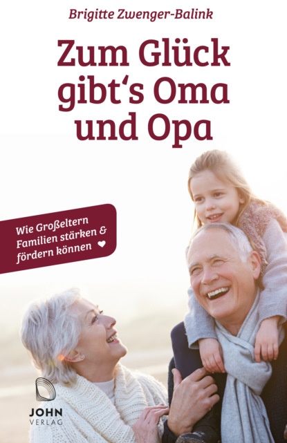 Brigitte Zwenger-Balink - Zum Glück gibt's Oma und Opa!: Wie Großeltern Familien stärken und fördern können