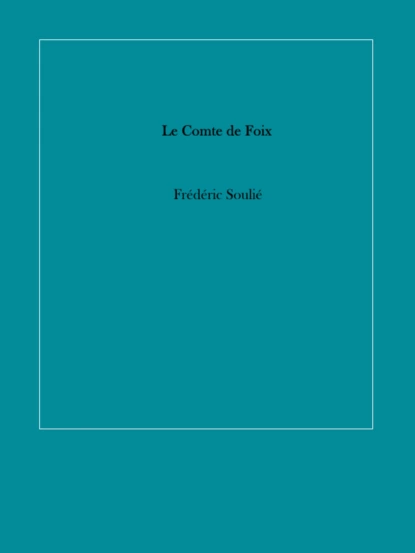 Обложка книги Le Comte de Foix, Frédéric 1800-1847 Soulié