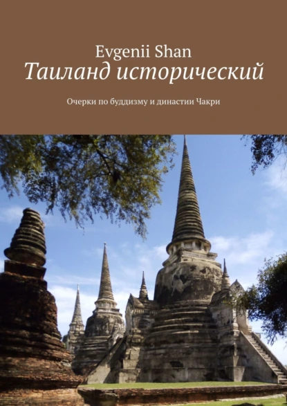 Обложка книги Таиланд исторический. Очерки по буддизму и династии Чакри, Evgenii Shan