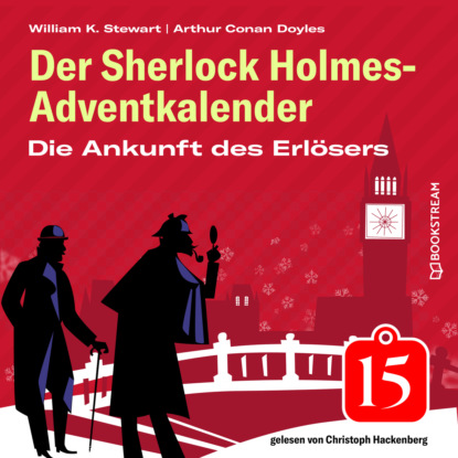 Die Ankunft des Erlösers - Der Sherlock Holmes-Adventkalender, Folge 15 (Ungekürzt) - Sir Arthur Conan Doyle