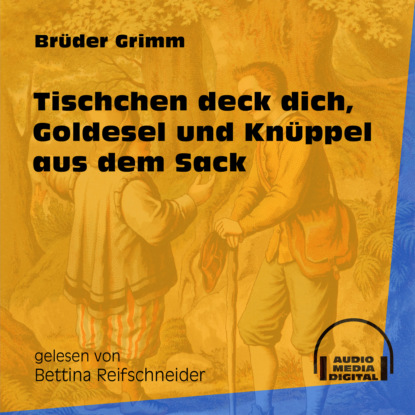 Brüder Grimm - Tischchen deck dich, Goldesel und Knüppel aus dem Sack (Ungekürzt)