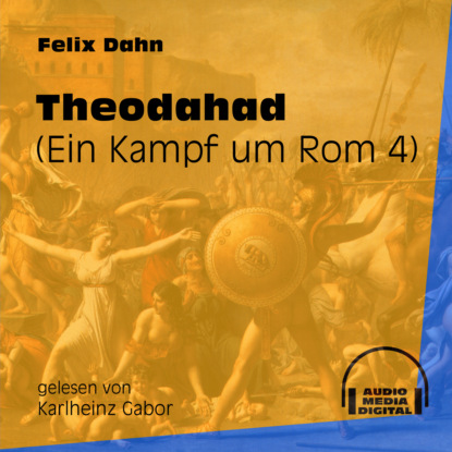 Felix Dahn - Theodahad - Ein Kampf um Rom, Buch 4 (Ungekürzt)