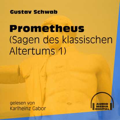 Gustav  Schwab - Prometheus - Sagen des klassischen Altertums, Teil 1 (Ungekürzt)