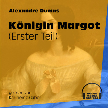 Alexandre Dumas - Königin Margot, Band 1 (Ungekürzt)